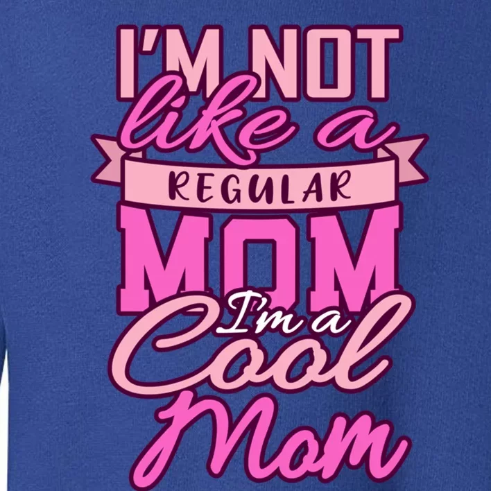 Im Not Like A Regular Mom Happy Mothers Day Mum Cool Mom Meaningful Gift Toddler Sweatshirt