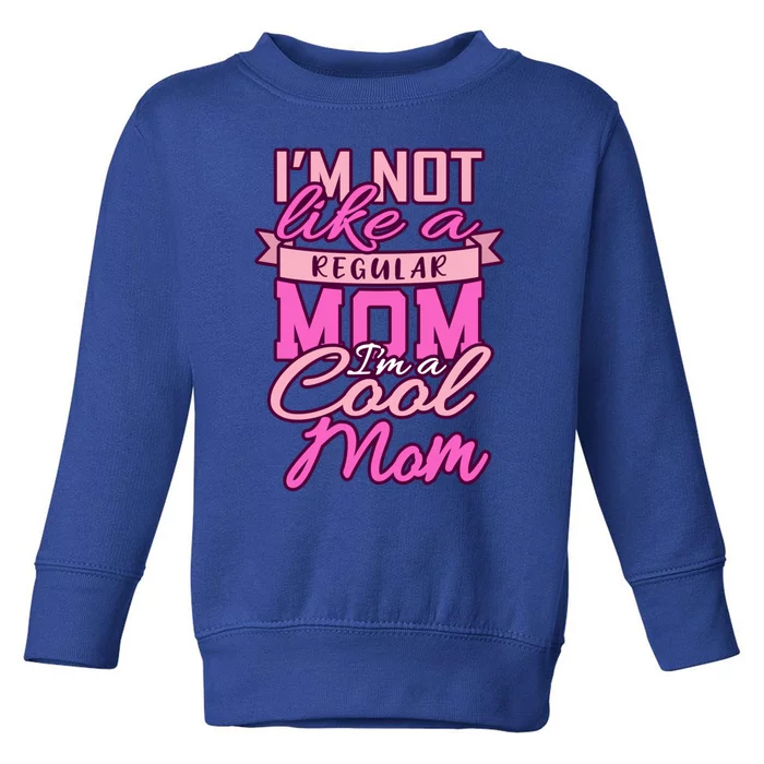 Im Not Like A Regular Mom Happy Mothers Day Mum Cool Mom Meaningful Gift Toddler Sweatshirt