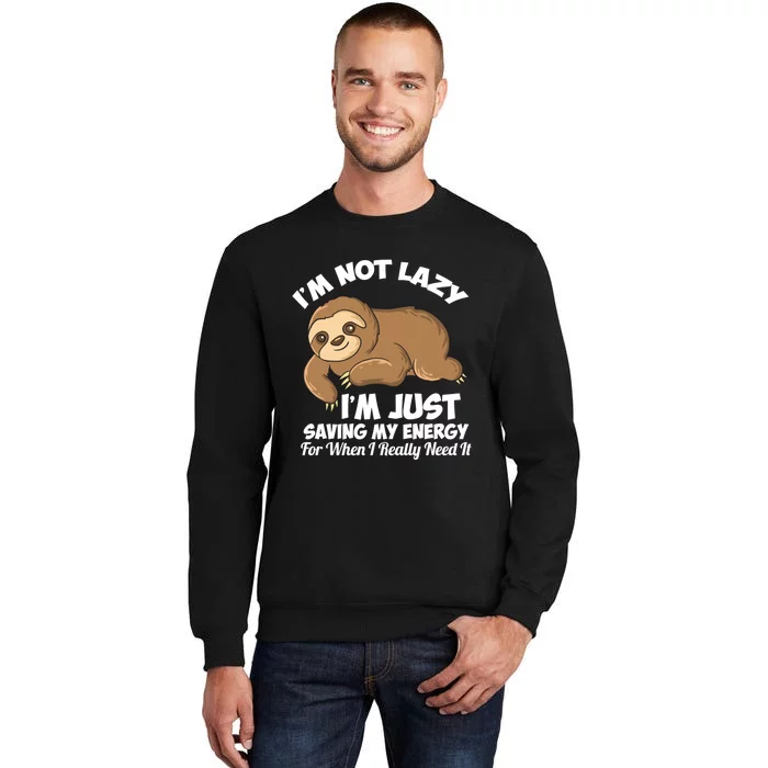 I'm Not Lazy I'm Just Saving My Energy Funny Sloth Saying Tall Sweatshirt