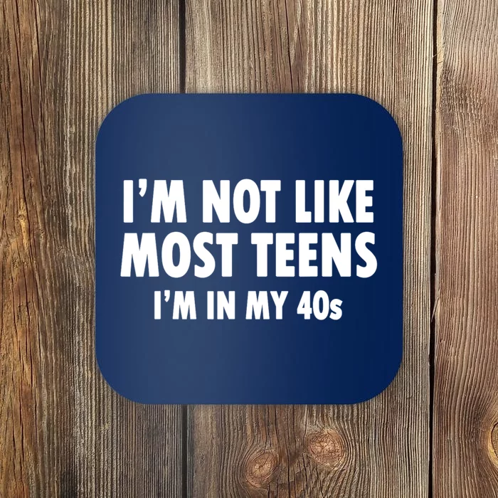 Im Not Like Most Teens Im In My 40s Sarcasm Coaster