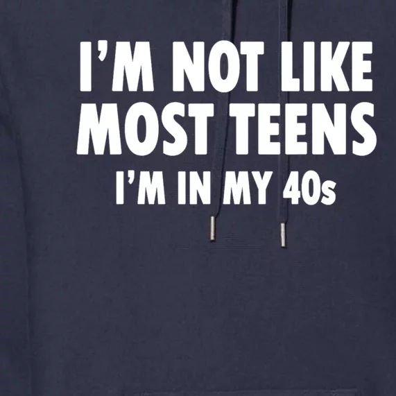 Im Not Like Most Teens Im In My 40s Sarcasm Premium Hoodie