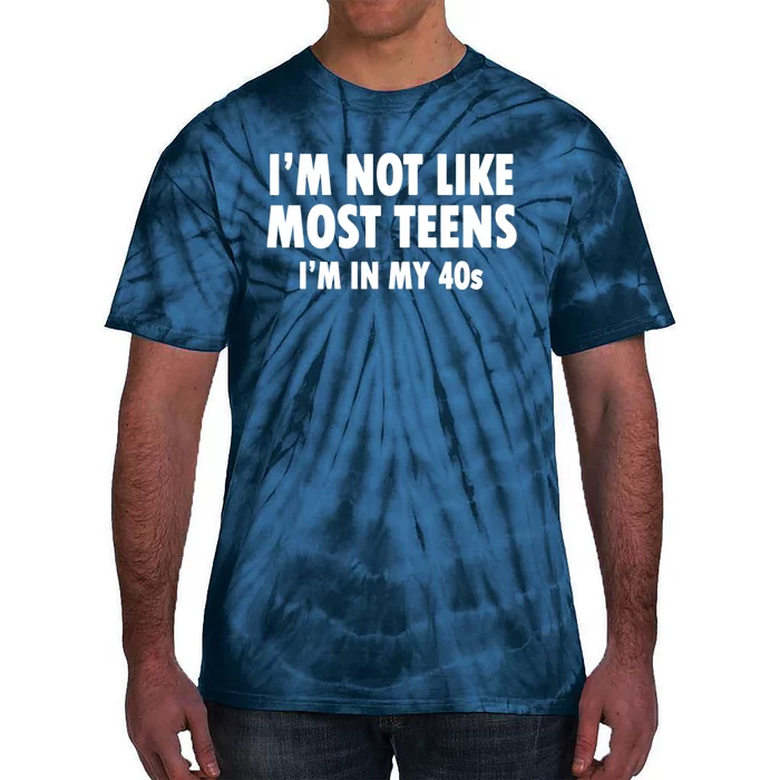 Im Not Like Most Teens Im In My 40s Sarcasm Tie-Dye T-Shirt