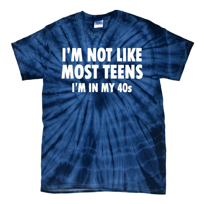 Im Not Like Most Teens Im In My 40s Sarcasm Tie-Dye T-Shirt