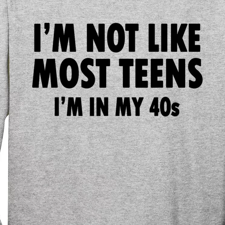 Im Not Like Most Teens Im In My 40s Sarcasm Tall Long Sleeve T-Shirt