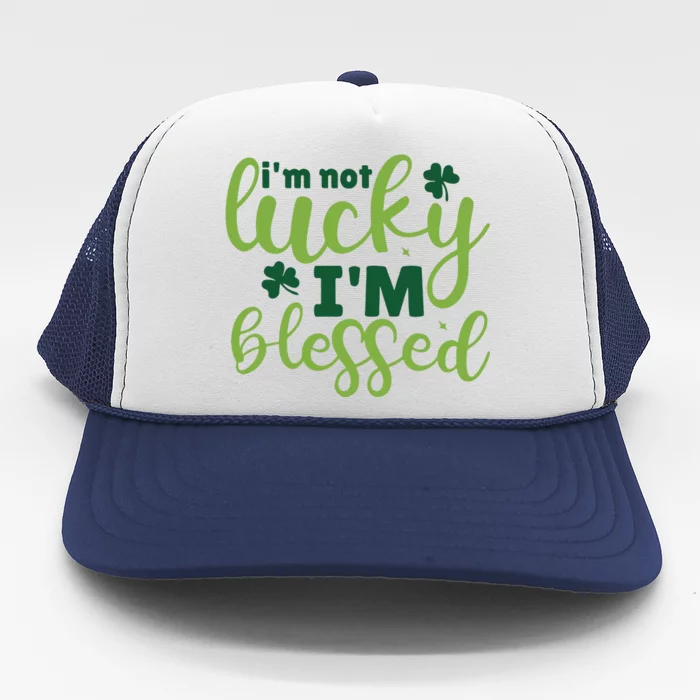 Im Not Lucky Im Blessed St Patrick’S Day Trucker Hat