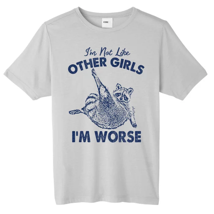 Im Not Like Other Girl Im Worse Raccoon Lover ChromaSoft Performance T-Shirt