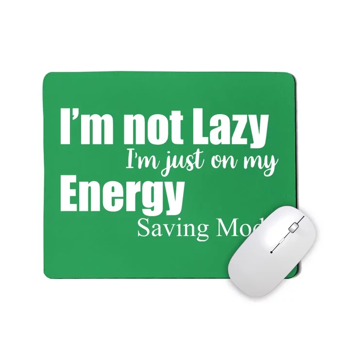 I'm Not Lazy I'm Just On My Energy Saving Mode Mousepad