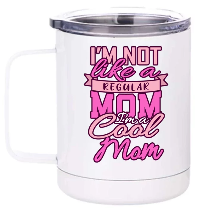 Im Not Like A Regular Mom Happy Mothers Day Mum Cool Mom Great Gift Front & Back 12oz Stainless Steel Tumbler Cup