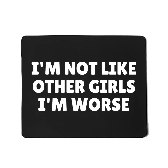 IM Not Like Other Girl S IM Worse Mousepad