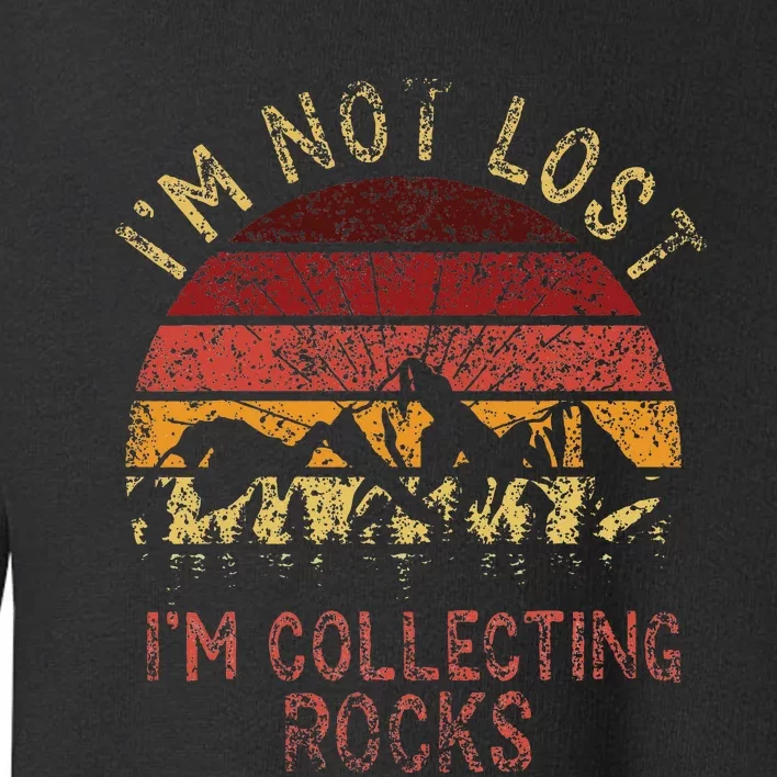 IM Not Lost IM Collecting Rocks Geology Stone Geologist Toddler Sweatshirt