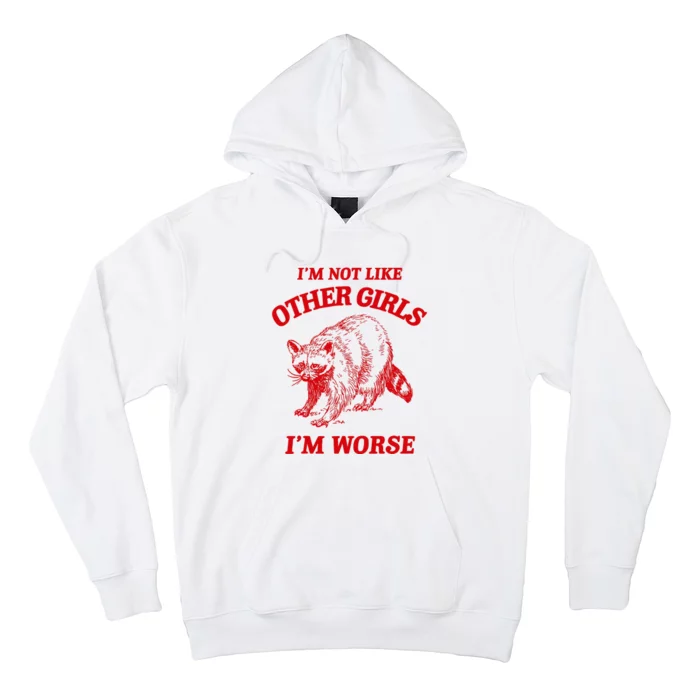 IM Not Like Other Girl IM Worse Possum Raccoon Hoodie