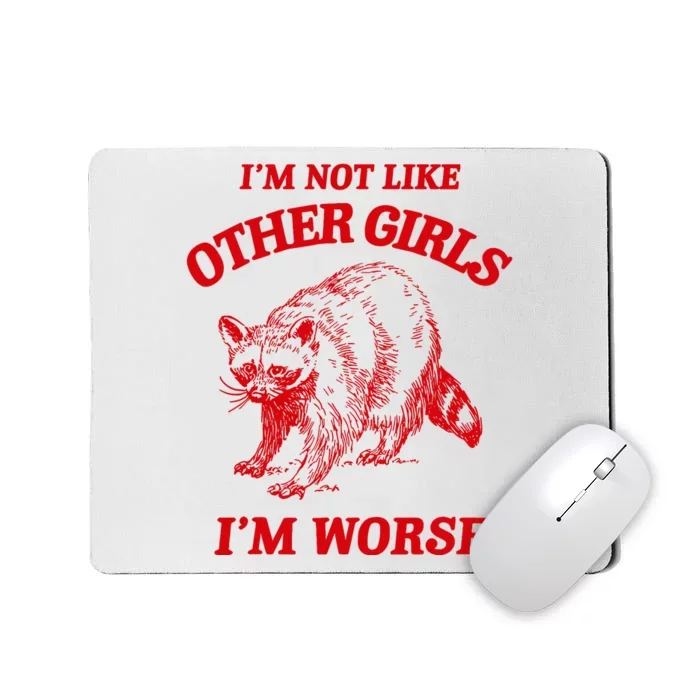 IM Not Like Other Girl IM Worse Possum Raccoon Mousepad