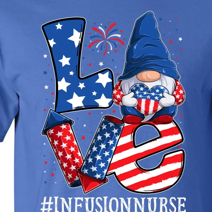 Infusion Nurse Love 4th Of July Gnome Usa Patriotic Gift Tall T-Shirt