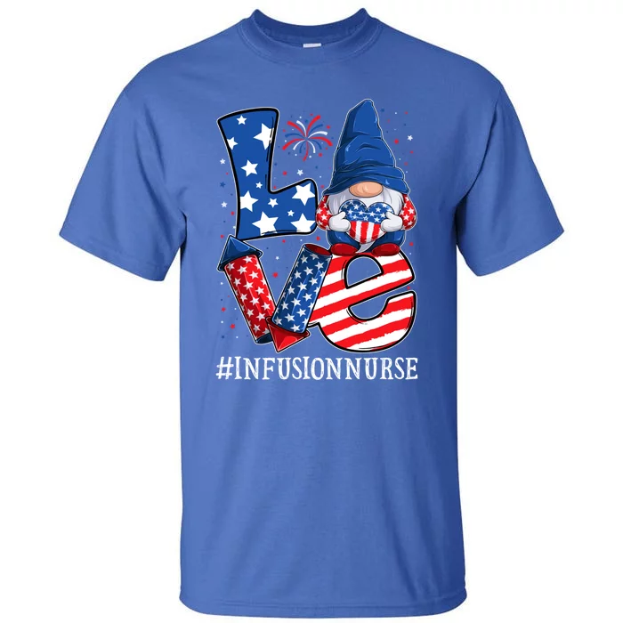 Infusion Nurse Love 4th Of July Gnome Usa Patriotic Gift Tall T-Shirt