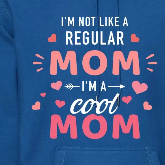 I'm Not Like A Regular Mom I'm A Cool Mother Funny Gift Premium Hoodie