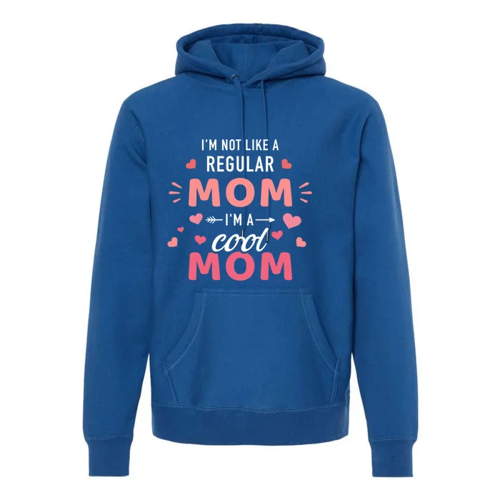 I'm Not Like A Regular Mom I'm A Cool Mother Funny Gift Premium Hoodie