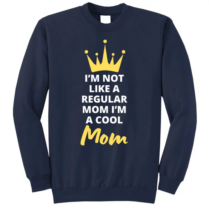 IM Not Like A Regular Mom IM A Coolmom Funny Mothers Day Tall Sweatshirt