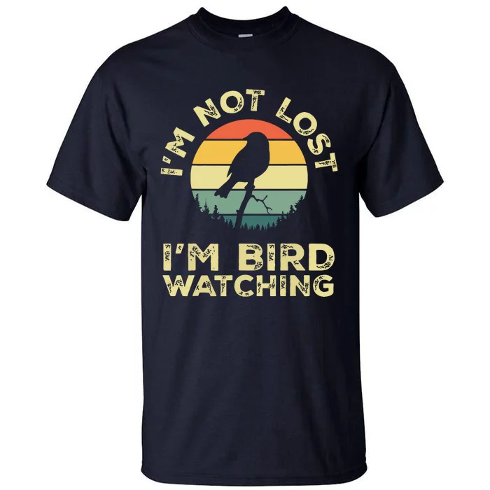 Im Not Lost Im Bird Watching Birdwatching Birds Lover Gift Tall T-Shirt