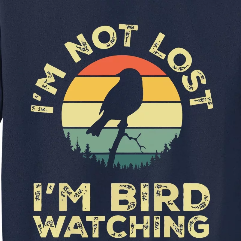 Im Not Lost Im Bird Watching Birdwatching Birds Lover Gift Tall Sweatshirt