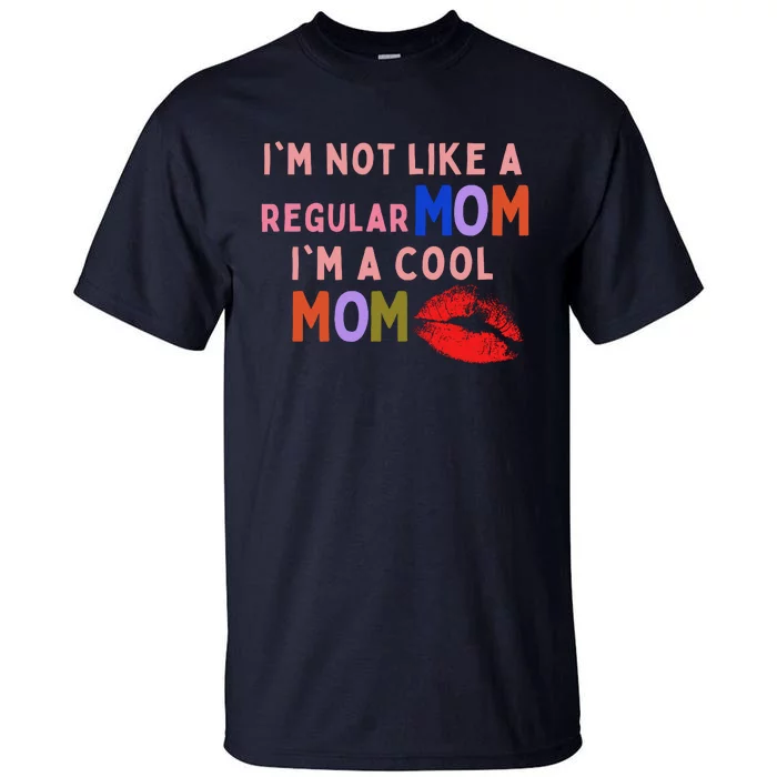 IM Not Like A Regular Mom IM A Cool Mom Tall T-Shirt