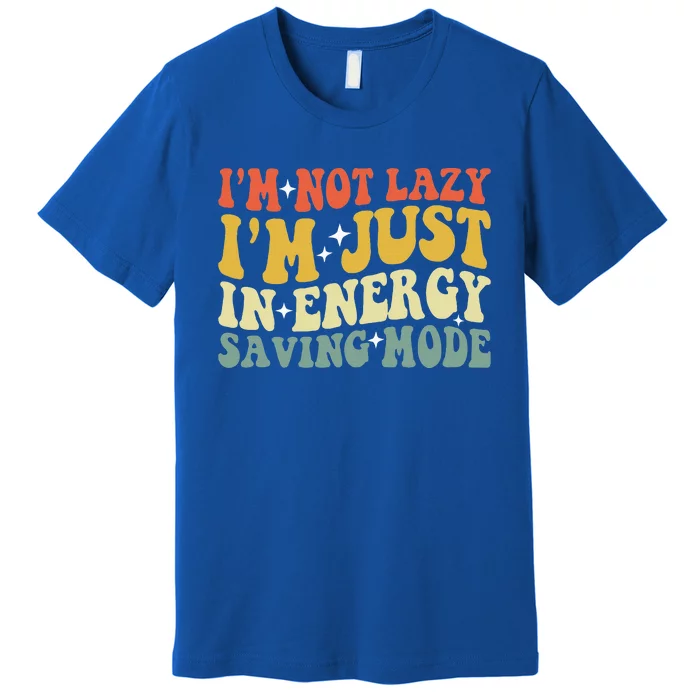 Im Not Lazy Im Just In Energy Saving Mode Premium T-Shirt