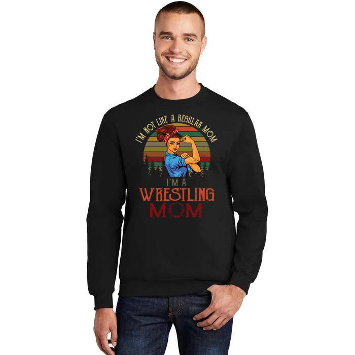 Im Not Like A Regular Mom Im A Wrestling Mom Tall Sweatshirt