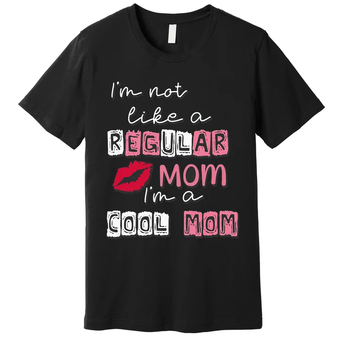 Im Not Like A Regular Mom Im A Cool Mom Design For Mom Premium T-Shirt