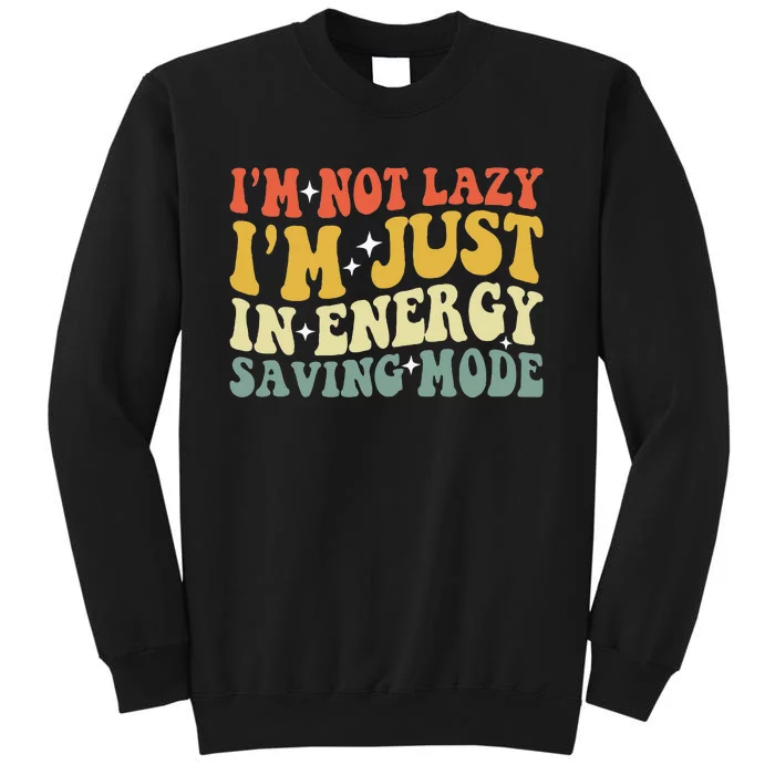 Im Not Lazy Im Just In Energy Saving Mode Groovy Tall Sweatshirt