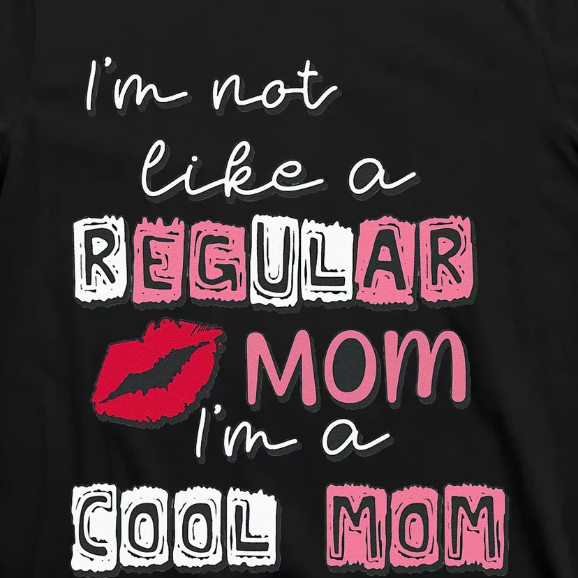 Im Not Like A Regular Mom Im A Cool Mom Design For Mom T-Shirt