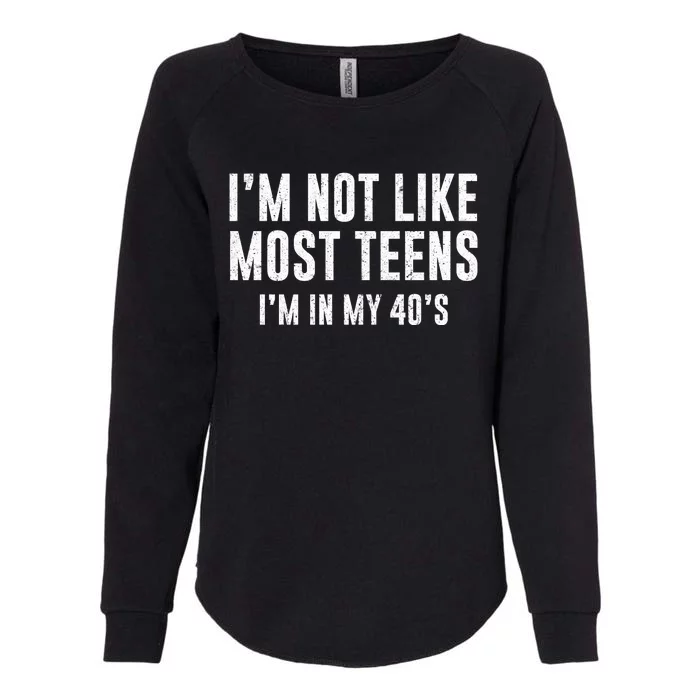 Im Not Like Most Teens Im In My 40s Sarcasm Womens California Wash Sweatshirt