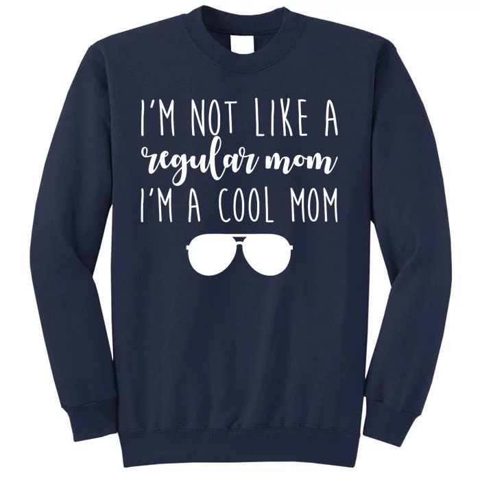 I'm Not Like A Regular Mom I'm A Cool Mom Tall Sweatshirt