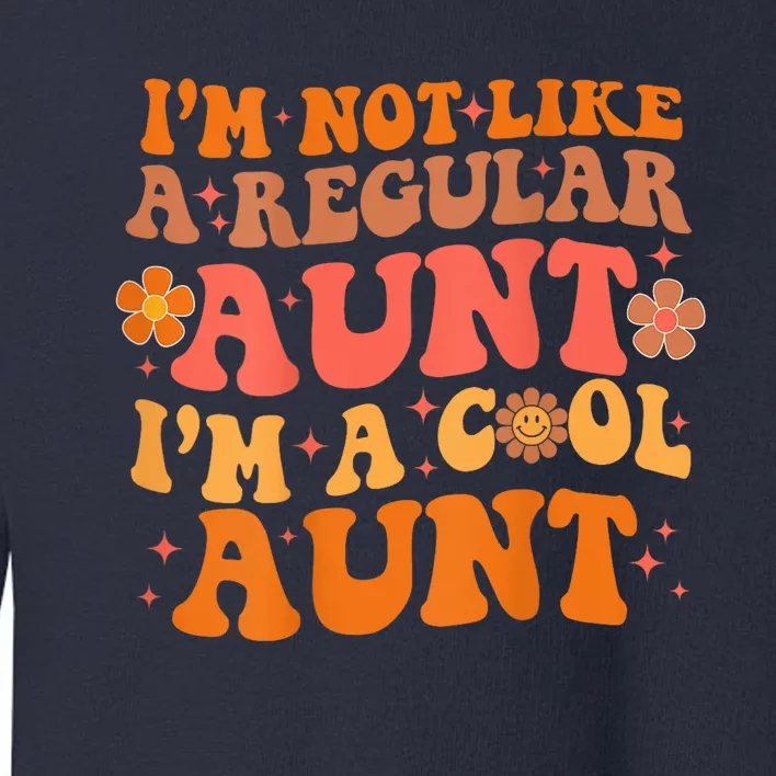 Im Not Like A Regular Aunt Im A Cool Aunt groovy aunt to be Toddler Sweatshirt