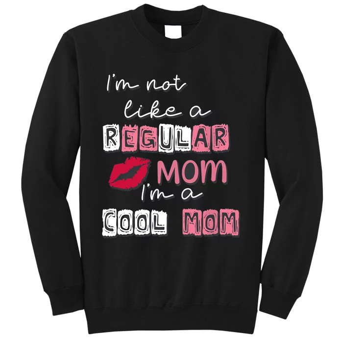 IM Not Like A Regular Mom IM A Cool Mom Design For Mom Tall Sweatshirt