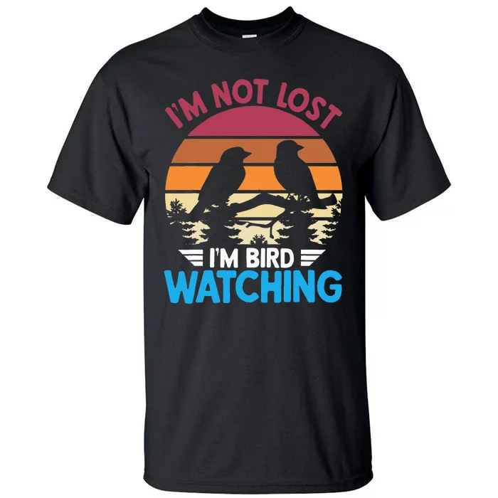 IM Not Lost IM Bird Watching Funny Bird Lover Birder Retro Tall T-Shirt