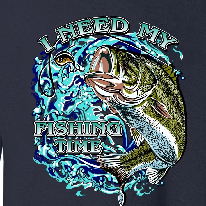 I Need My Fishing Time Toddler Sweatshirt