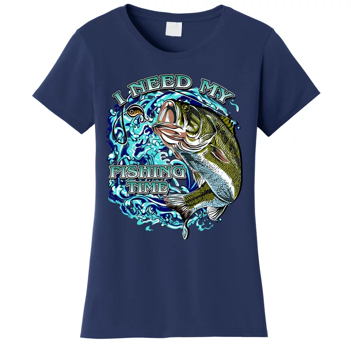 I Need My Fishing Time Women's T-Shirt