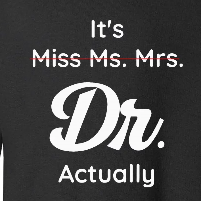 ItS Not Miss Ms Mrs Its Dr Actually Doctor Graduation Women Toddler Sweatshirt