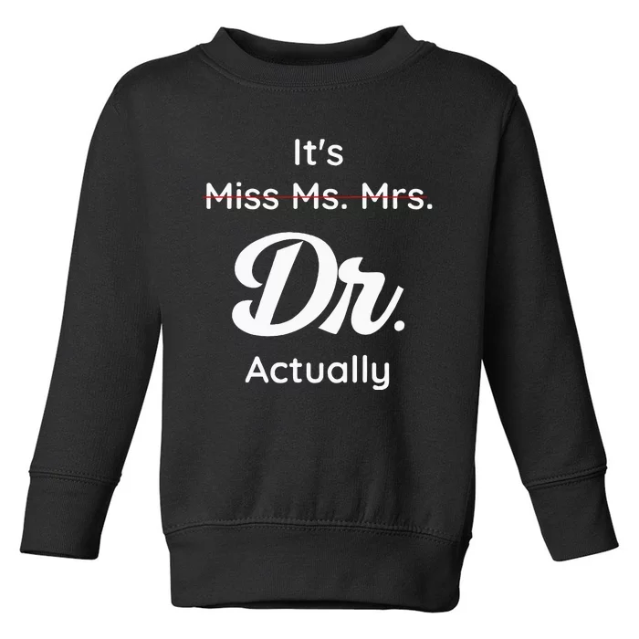 ItS Not Miss Ms Mrs Its Dr Actually Doctor Graduation Women Toddler Sweatshirt