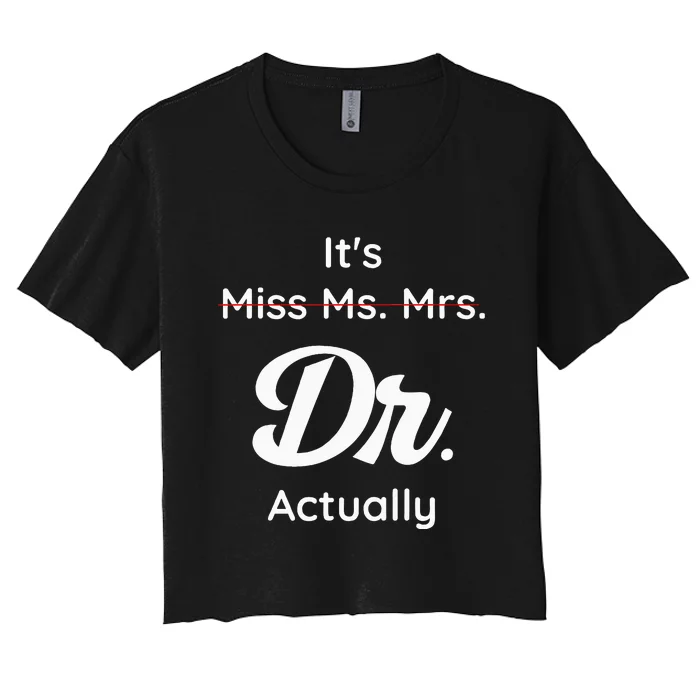 ItS Not Miss Ms Mrs Its Dr Actually Doctor Graduation Women Women's Crop Top Tee