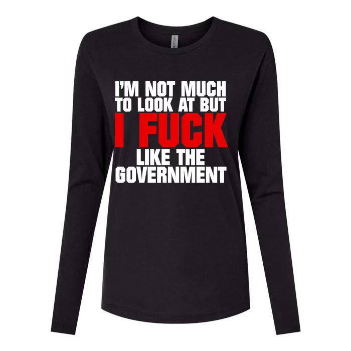 IM Not Much To Look At But I Fuck Like The Government Womens Cotton Relaxed Long Sleeve T-Shirt