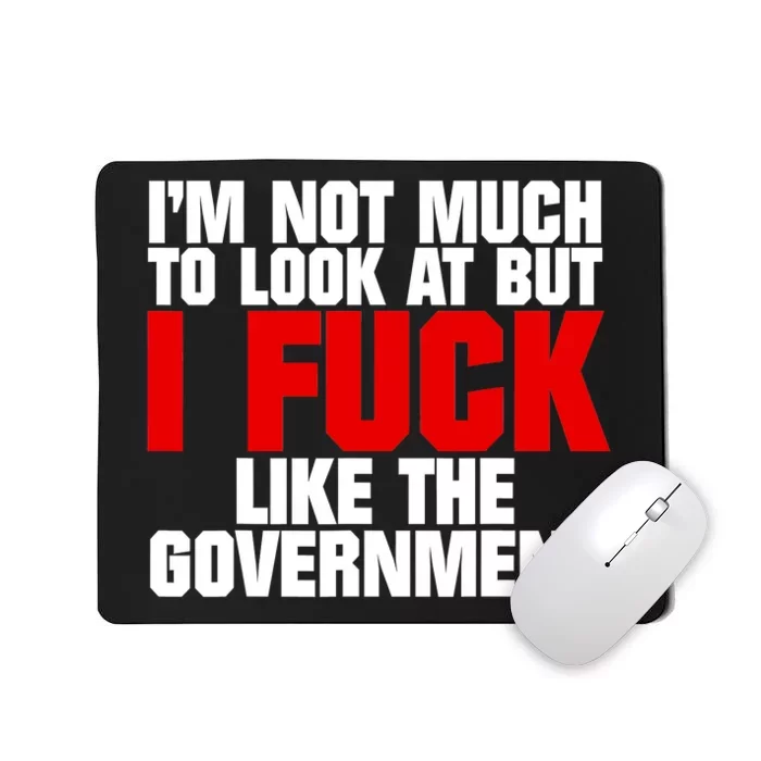 IM Not Much To Look At But I Fuck Like The Government Mousepad