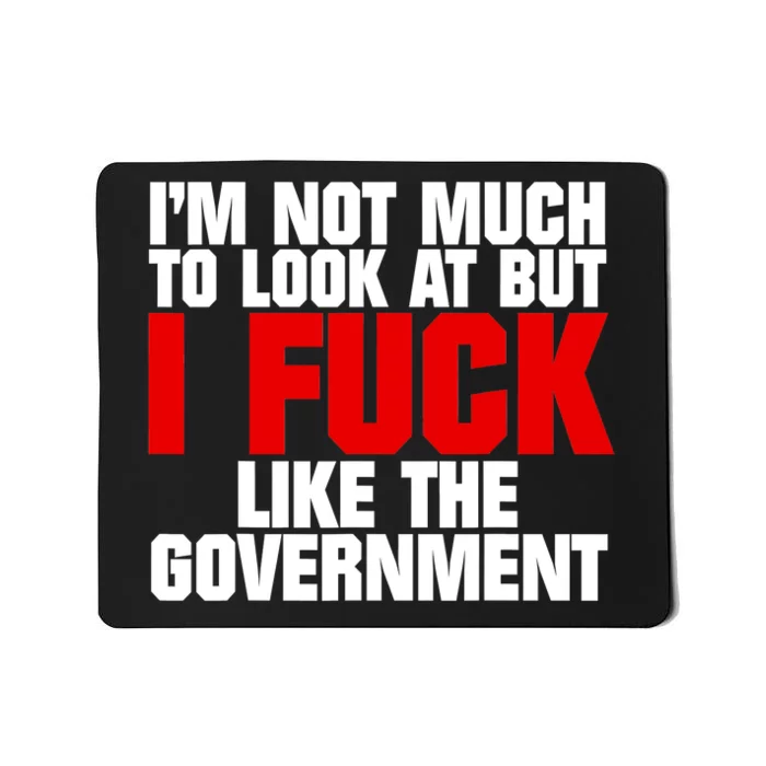 IM Not Much To Look At But I Fuck Like The Government Mousepad