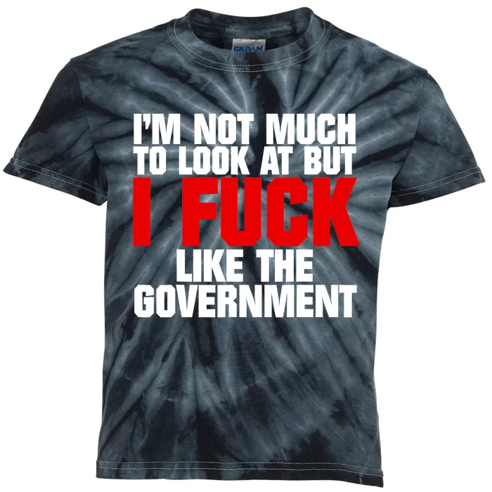 IM Not Much To Look At But I Fuck Like The Government Kids Tie-Dye T-Shirt