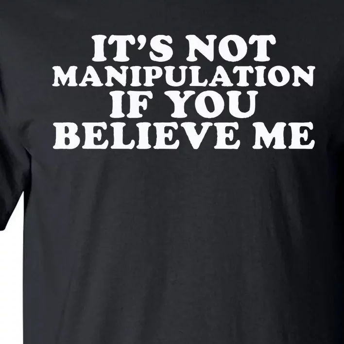 It's Not Manipulation If You Believe Me Tall T-Shirt