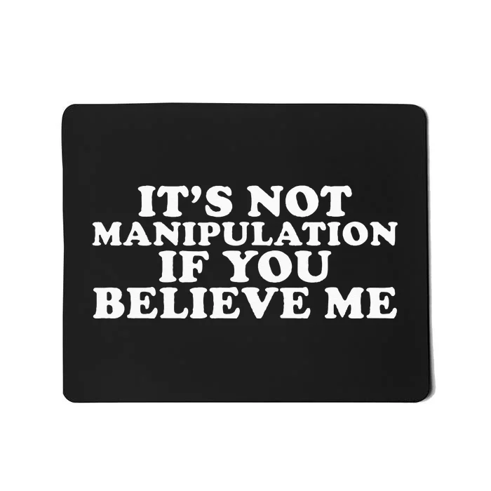 It's Not Manipulation If You Believe Me Mousepad