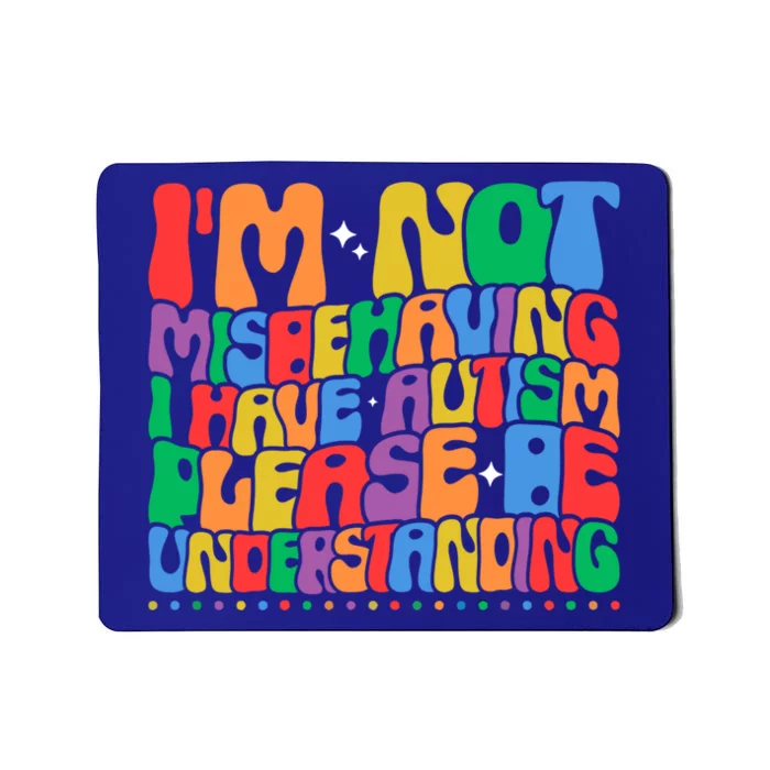 IM Not Misbehaving I Have Autism Awareness Autistic Funny Gift Mousepad