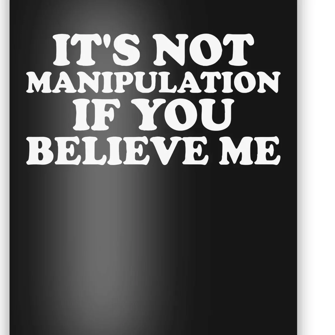 Its Not Manipulation If You Believe Me Poster