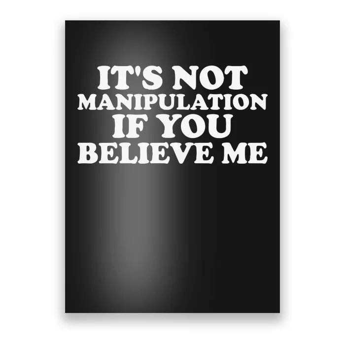 Its Not Manipulation If You Believe Me Poster