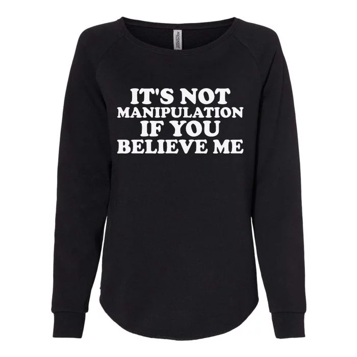 Its Not Manipulation If You Believe Me Womens California Wash Sweatshirt