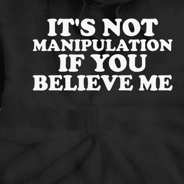 Its Not Manipulation If You Believe Me Tie Dye Hoodie